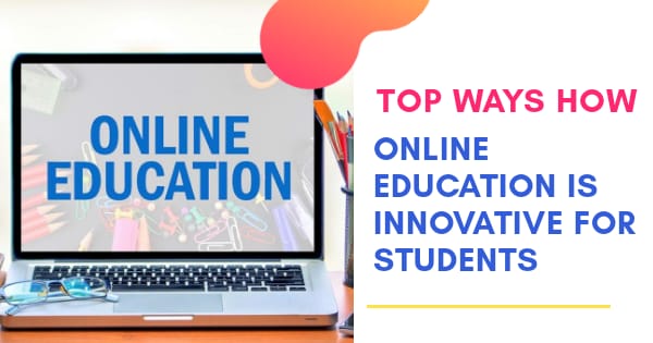 Top Ways How Online Education Is Innovative For Students